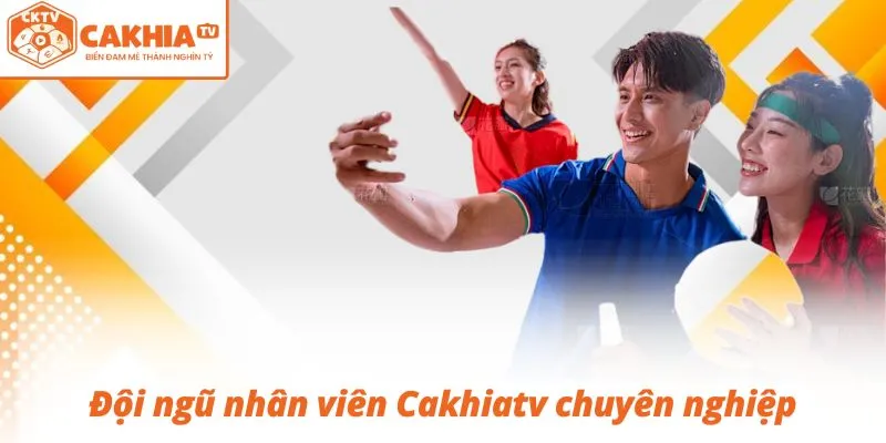 Đội ngũ nhân viên Cakhiatv chuyên nghiệp